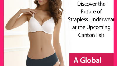 Discover the Future of Strapless Underwear at the Upcoming Canton Fair: A Global Marketplace Mini-Guide