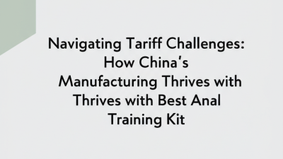 Navigating Tariff Challenges: How China's Manufacturing Thrives with Best Anal Training Kit