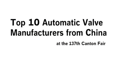 Top 10 Automatic Valve Manufacturers from China at the 137th Canton Fair