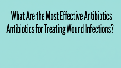 What Are the Most Effective Antibiotics for Treating Wound Infections?