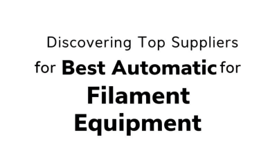 Discovering Top Suppliers for Best Automatic Filament Equipment The Ultimate Resource Guide