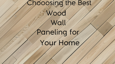 The Complete Guide to Choosing the Best Wood Wall Paneling for Your Home
