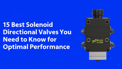15 Best Solenoid Directional Valves You Need to Know for Optimal Performance
