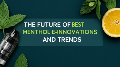 The Future of Best Menthol E-Liquid Innovations and Trends