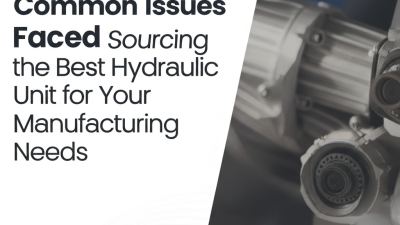 Addressing Common Issues Faced When Sourcing the Best Hydraulic Unit for Your Manufacturing Needs