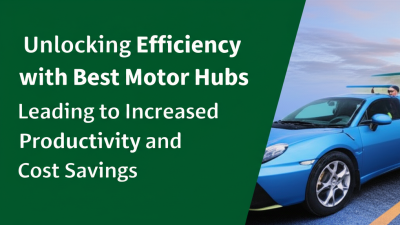 Unlocking Efficiency with Best Motor Hubs Leading to Increased Productivity and Cost Savings