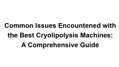 Common Issues Encountered with the Best Cryolipolysis Machines: A Comprehensive Guide