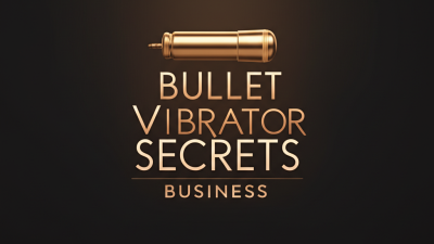 7 Secrets to Choosing the Best Bullet Vibrator for Your Business