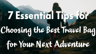 7 Essential Tips for Choosing the Best Travel Bag for Your Next Adventure