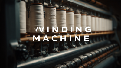 Ultimate Guide to Comparing the Top Winding Machines for Global Procurement