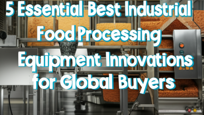 5 Essential Best Industrial Food Processing Equipment Innovations for Global Buyers