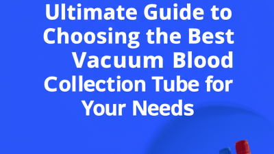 Ultimate Guide to Choosing the Best Vacuum Blood Collection Tube for Your Needs
