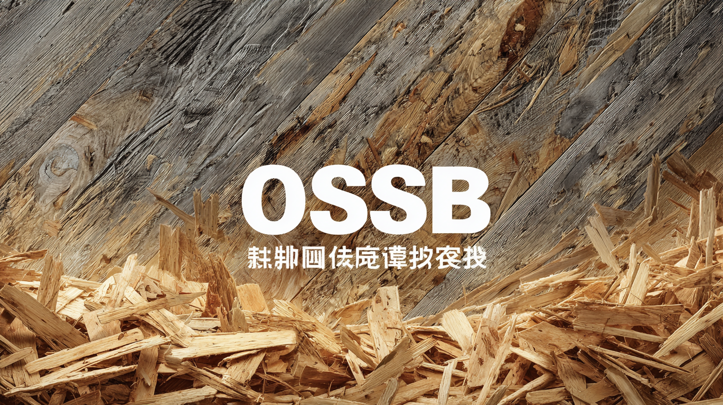 Exploring the Advantages of Choosing the Best China Osb Manufacturer for Your Projects
