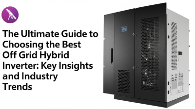 The Ultimate Guide to Choosing the Best Off Grid Hybrid Inverter: Key Insights and Industry Trends