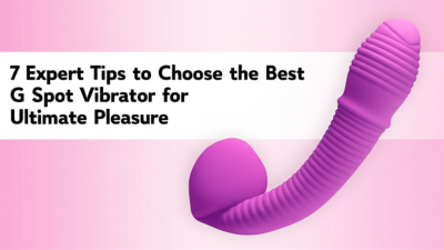 7 Expert Tips to Choose the Best G Spot Vibrator for Ultimate Pleasure