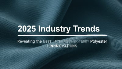 2025 Industry Trends Revealing the Best Polyester Terry Innovations