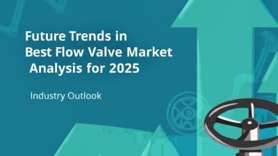 Future Trends in Best Flow Valve Market Analysis for 2025 Industry Outlook