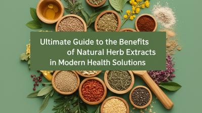 Ultimate Guide to the Benefits of Natural Herb Extracts in Modern Health Solutions