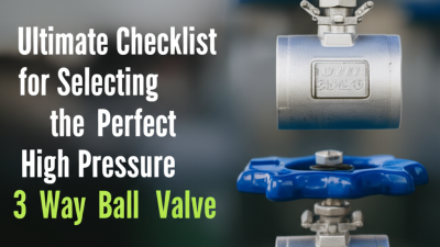 Ultimate Checklist for Selecting the Perfect High Pressure 3 Way Ball Valve