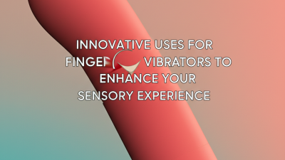 Innovative Uses for Finger Vibrators to Enhance Your Sensory Experience