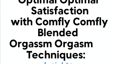 How to Achieve Optimal Satisfaction with Comfly Blended Orgasm Techniques: Insights from Experts