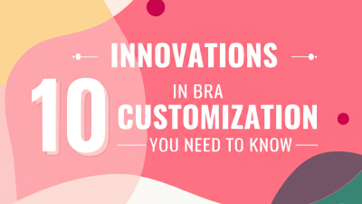 10 Innovations in Bra Customization You Need to Know
