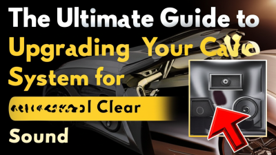 The Ultimate Guide to Upgrading Your Car Audio System for Crystal Clear Sound