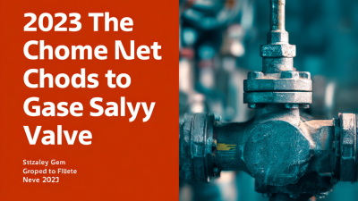 2025 Guide: How to Choose the Best Gas Safety Valve for Your Needs