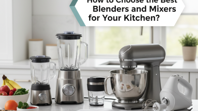 2026 How to Choose the Best Blenders and Mixers for Your Kitchen?
