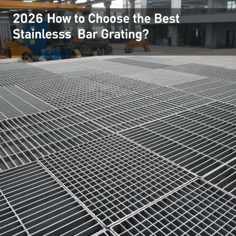 2026 How to Choose the Best Stainless Steel Bar Grating?