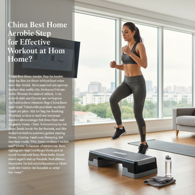 China Best Home Aerobic Step for Effective Workout at Home?