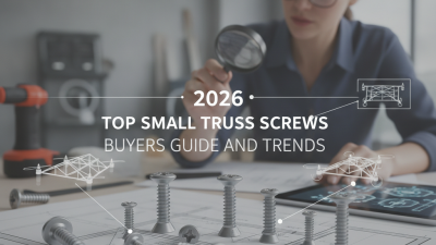 2026 Top Small Truss Screws Buyers Guide and Trends?